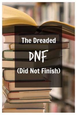 What Does DNF Mean in Books: A Journey Through Unfinished Stories and Literary Liberation